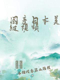 国产日本美女一级视频