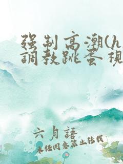 强制高潮(h)调教跳蛋视频