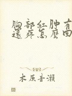 胸部红肿有硬块还疼怎么回事