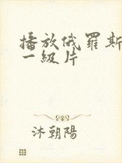 播放俄罗斯黄色一级片