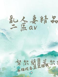 乱人妻精品一区二区av