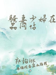 骚妻少妇在线精品网站