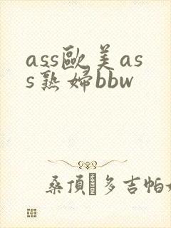 ass欧美ass熟妇bbw