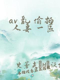 av 乱 偷拍 人妻 一区