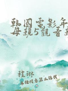 韩国电影年轻的母亲5观看亲子