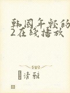 韩国年轻的母亲2在线播放