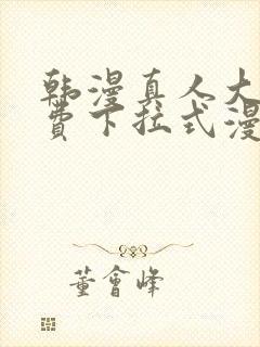 韩漫真人大全免费下拉式漫画