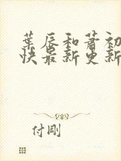 叶辰和萧初然最快最新更新