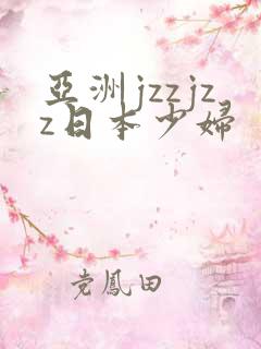 亚洲jzzjzz日本少妇
