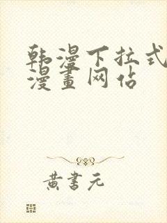 韩漫下拉式免费漫画网站