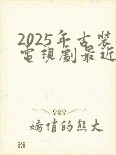 2025年古装电视剧最近热播排行榜最新