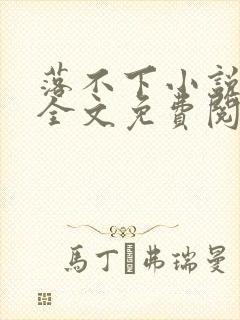 落不下小说在线全文免费阅读笔趣阁无弹窗