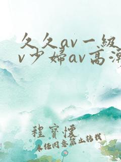 久久av一级av少妇av高潮