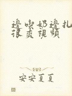 边吃奶边扎下面很爽视频