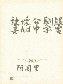 被坏公驯服的人妻hd中字电影