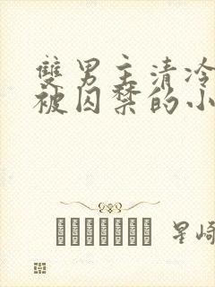 双男主清冷仙尊被囚禁的小说