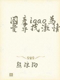 国产igao为爱寻找激情app