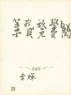 等我放学by酱子贝免费阅读