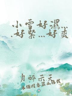 小雪好湿....好紧...好爽视频