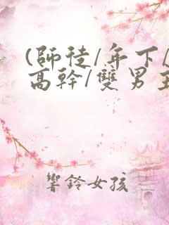 (师徒/年下/高干/双男主)