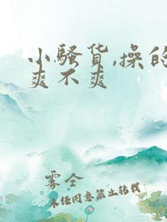 小骚货,操的你爽不爽