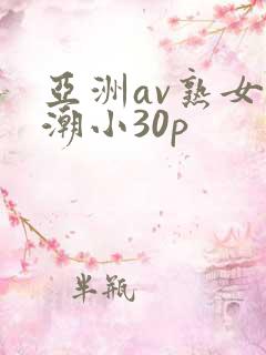 亚洲av熟女高潮小30p