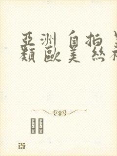 亚洲 自拍 另类 欧美 丝袜