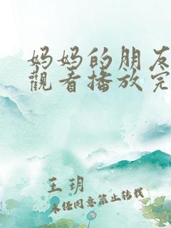 妈妈的朋友在线观看播放完整版高清免费