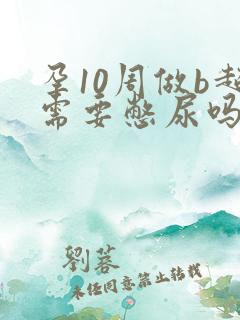 孕10周做b超需要憋尿吗