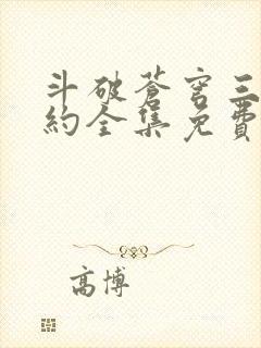 斗破苍穹三年之约全集免费完整版