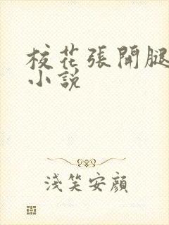 校花张开腿呻吟小说