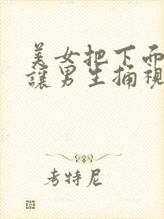 美女把下面扒开让男生捅视频