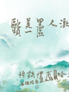 欧美黑人激情视频一区