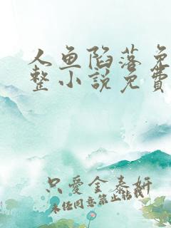 人鱼陷落免费完整小说免费下载