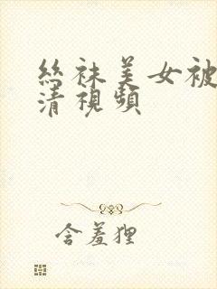 丝袜美女被c高清视频