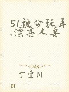 51被公玩弄..漂亮人妻