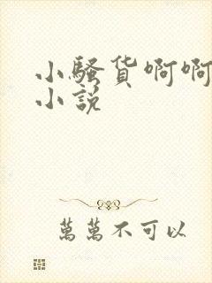 小骚货啊啊啊啊小说