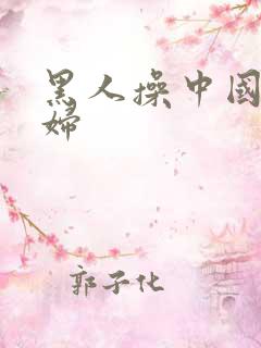 黑人操中国人熟妇