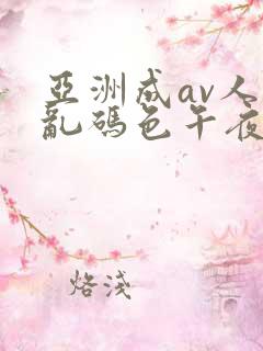 亚洲成av人片乱码色午夜