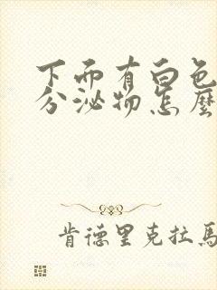 下面有白色豆渣分泌物怎么办