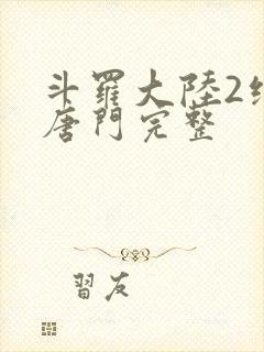 斗罗大陆2绝世唐门完整