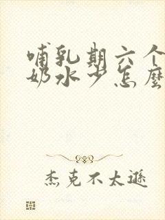 哺乳期六个多月奶水少怎么回事