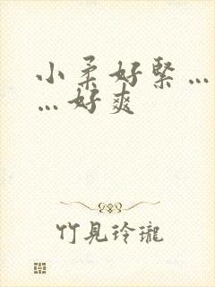 小柔好紧…好湿…好爽