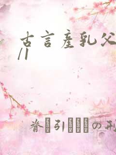 古言产乳父女1/1