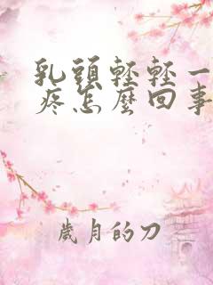 乳头轻轻一捏会疼怎么回事