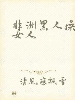 非洲黑人操中国女人