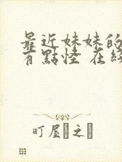 最近妹妹的样子有点怪 在线