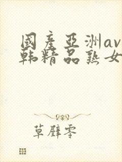 国产亚洲av日韩精品熟女