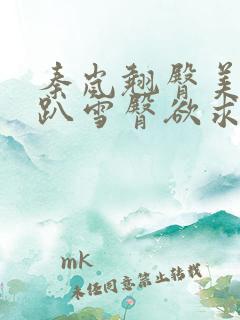 秦岚翘臀美妇跪趴雪臀欲求小说