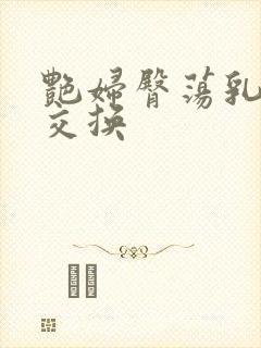 艳妇臀荡乳欲伦交换